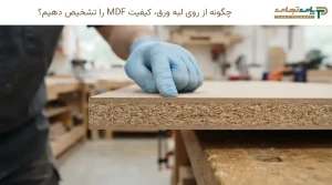 چگونه از روی لبه ورق، کیفیت MDF را تشخیص دهیم؟
